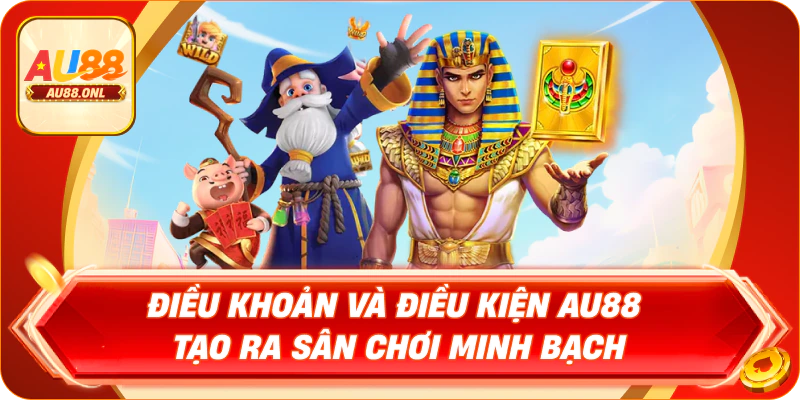 Điều khoản và điều kiện AU88 tạo ra sân chơi minh bạch