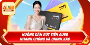 Hướng Dẫn Rút Tiền AU88 Nhanh Chóng Và Chính Xác